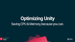 Optimizing Unity 
SavingCPU&Memory,becauseyoucan.
 