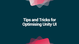Tips and Tricks for
Optimising Unity UI
 