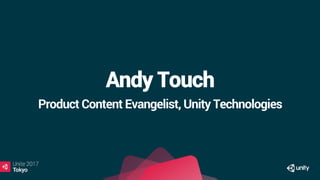 Andy Touch
Product Content Evangelist, Unity Technologies
 