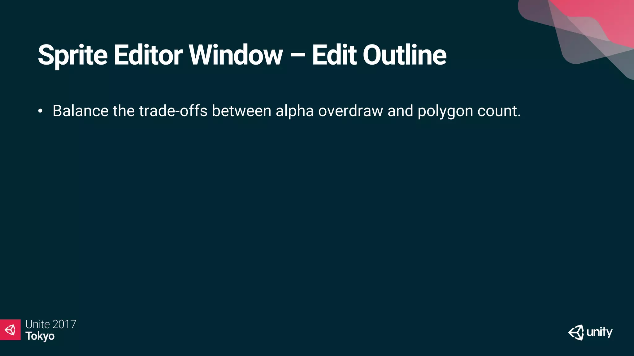 Sprite Editor Window – Edit Outline
• Balance the trade-offs between alpha overdraw and polygon count.
 