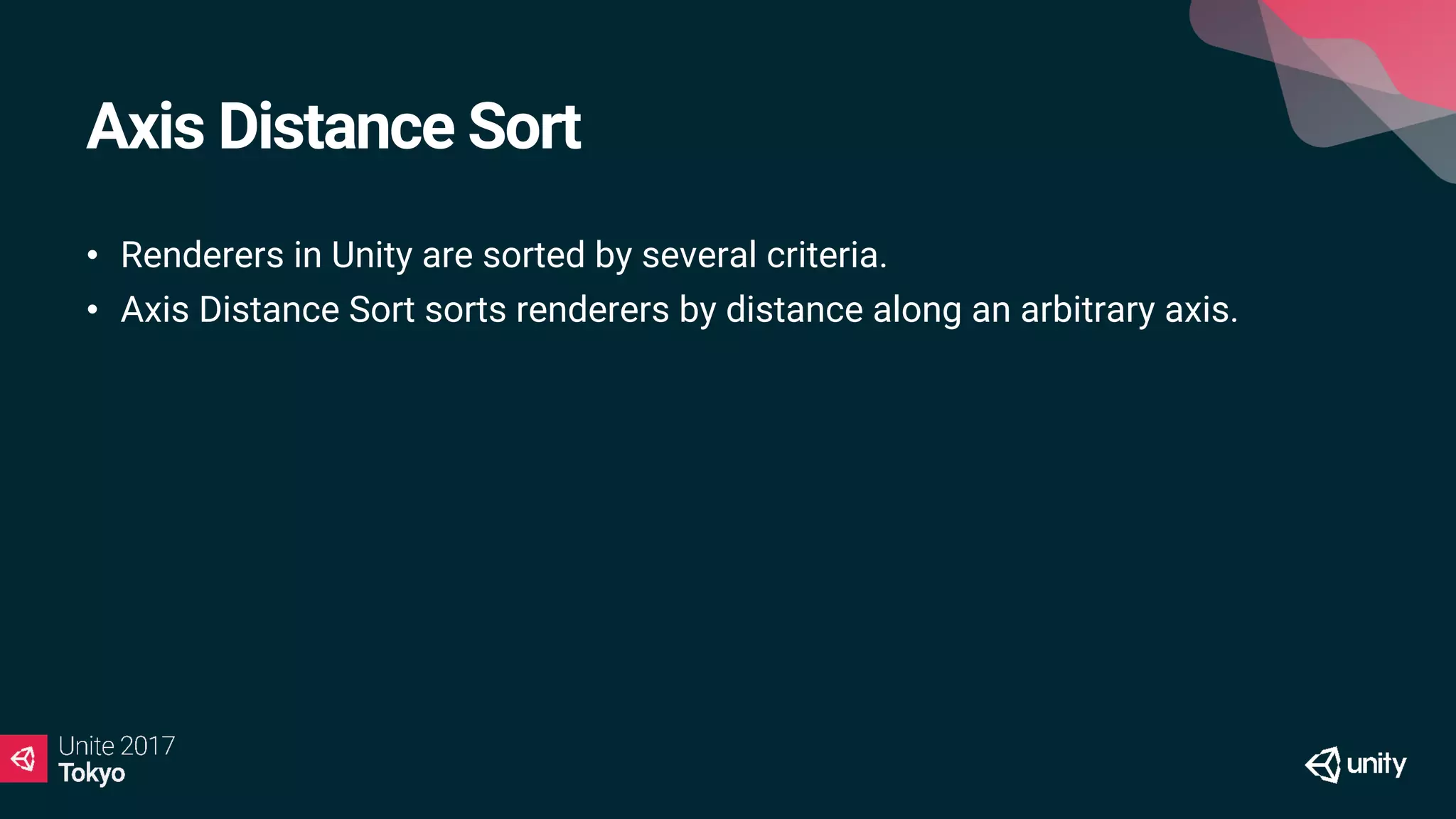Axis Distance Sort
• Renderers in Unity are sorted by several criteria.
• Axis Distance Sort sorts renderers by distance along an arbitrary axis.
 