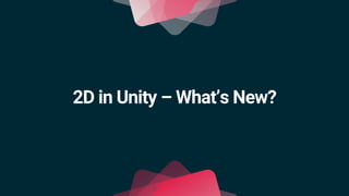2D in Unity – What’s New?
 