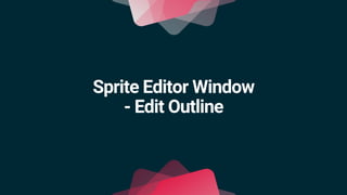 Sprite Editor Window
- Edit Outline
 