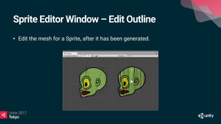 Sprite Editor Window – Edit Outline
• Edit the mesh for a Sprite, after it has been generated.
 