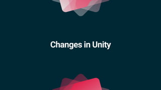 Changes in Unity
 