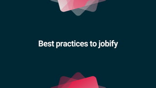 Best practices to jobify
 