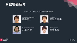 ●登壇者紹介
マーザ・アニメーションプラネット株式会社
Surfacing Supervisor
高橋 聡
Director
加治佐 興平
Cutscene Supervisor
井上 貴博
FX Supervisor
鳥居 佑弥
 