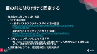 • UI
• VR
• ( )
http://static.oculus.com/documentation/pdfs/ja-jp/intro-
vr/latest/bp.pdf
• ( )
https://developer3.oculus.com/documentation/intro-
vr/latest/concepts/book-bp/
•
• Gear VR/Cardboard
•
 