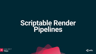 Scriptable Render
Pipelines
 