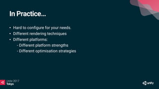 In Practice…
• Hard to configure for your needs.
• Different rendering techniques
• Different platforms:
• - Different platform strengths
• - Different optimisation strategies
 