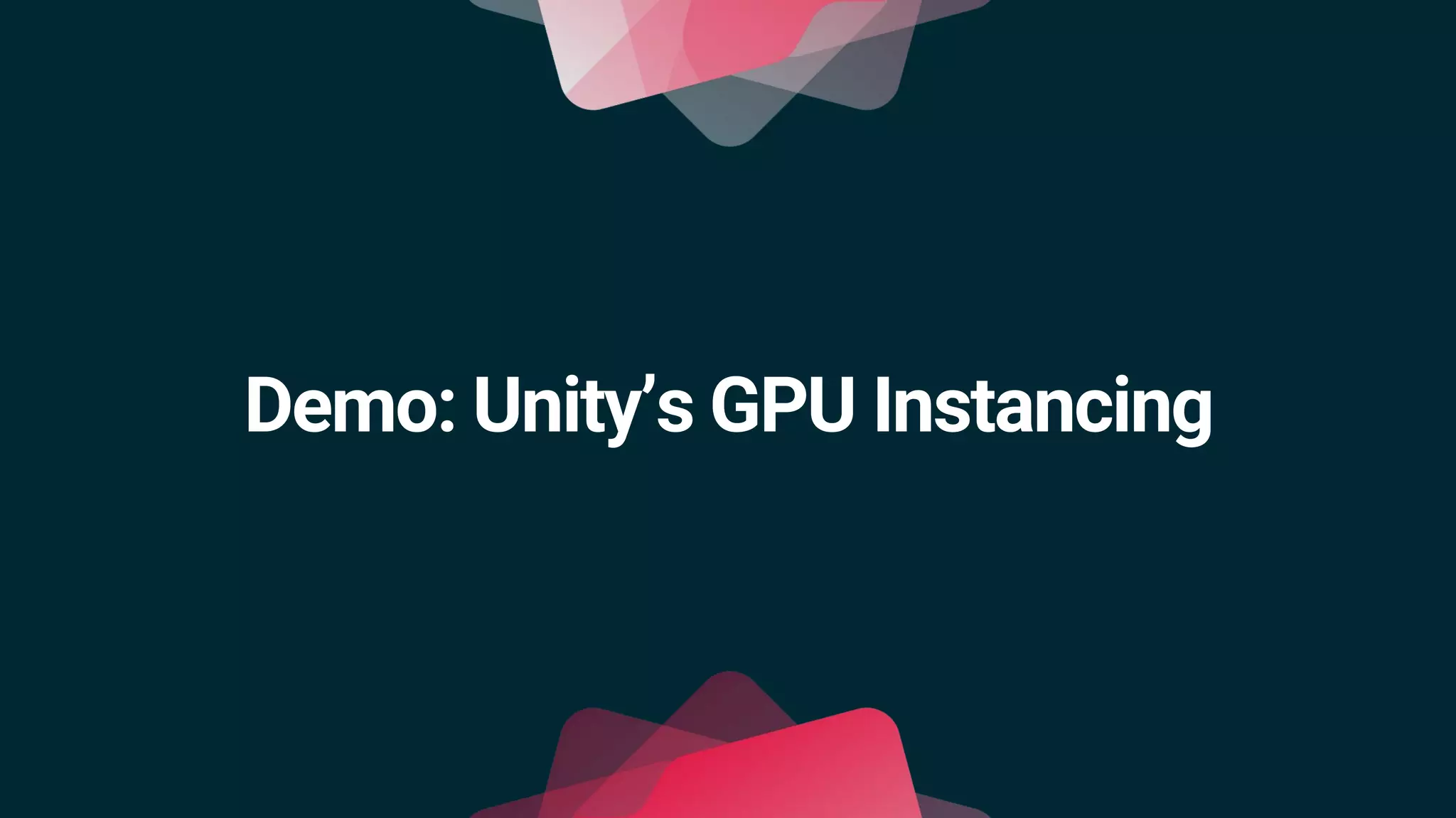 Demo: Unity’s GPU Instancing
 