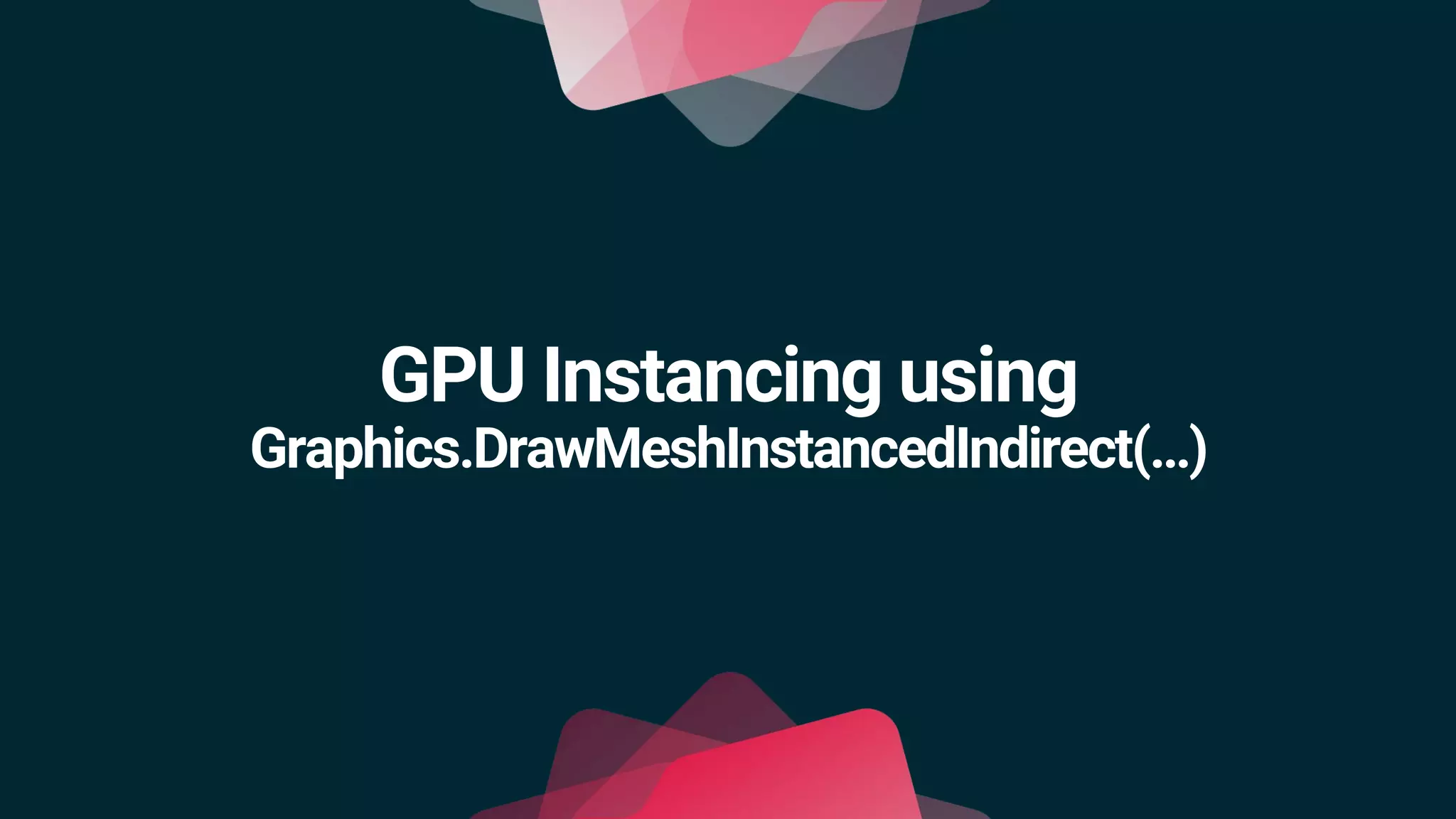 GPU Instancing using
Graphics.DrawMeshInstancedIndirect(…)
 