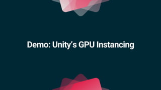 Demo: Unity’s GPU Instancing
 