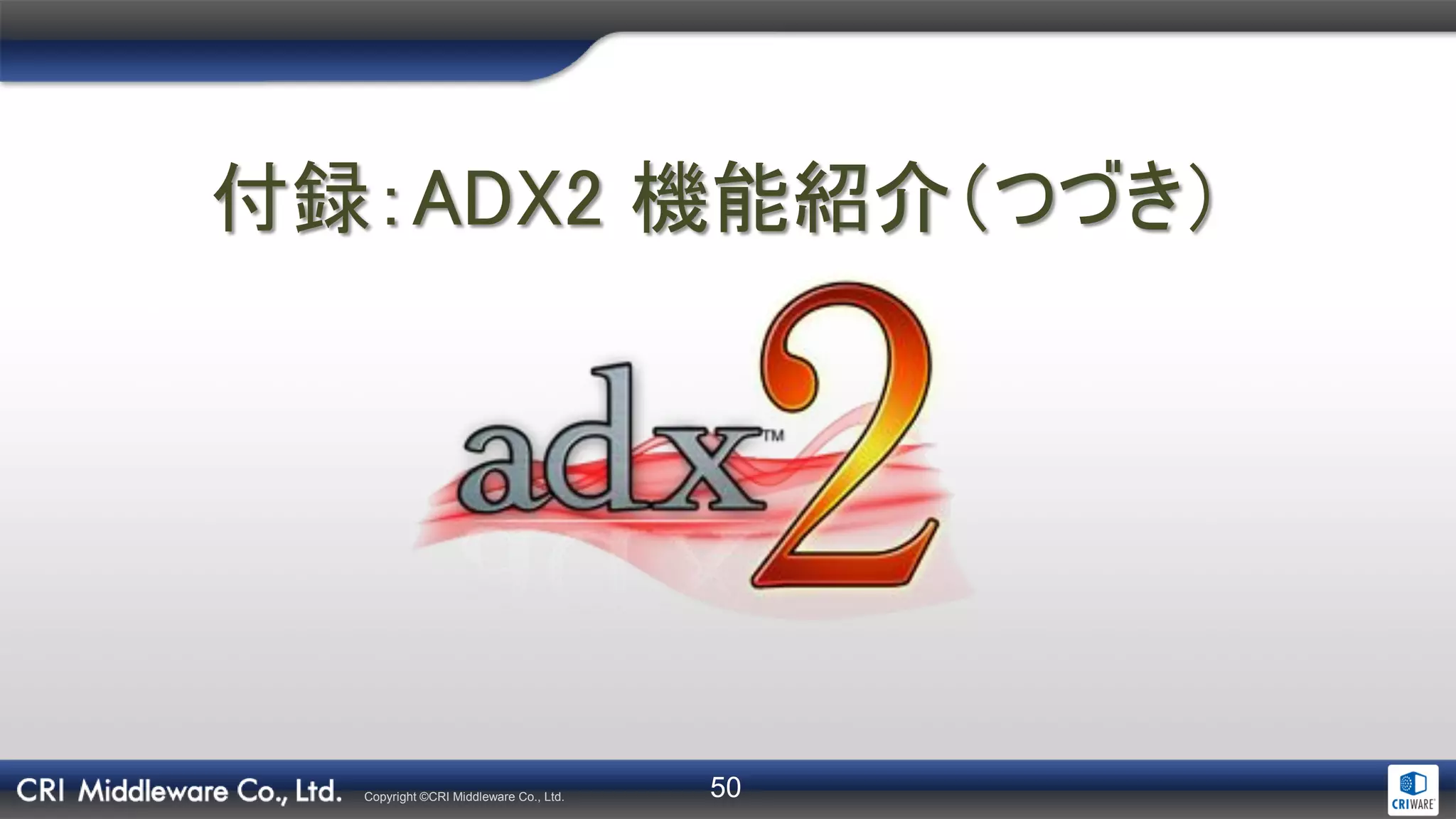 50Copyright ©CRI Middleware Co., Ltd.
付録：ADX2 機能紹介（つづき）
 