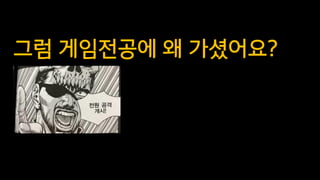 그럼 게임전공에 왜 가셨어요?
 