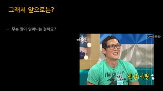 — 무슨 일이 일어나는 걸까요?
그래서 앞으로는?
23
 