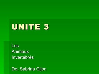 UNITE 3

Les
Animaux
Invertébrés

De: Sabrina Gijon
 