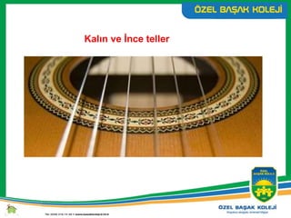 Kalın ve İnce teller
 