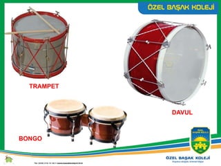 TRAMPET
DAVUL
BONGO
 