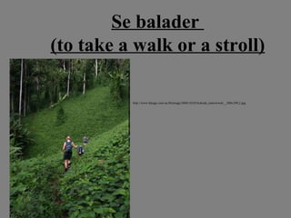 Se balader  (to take a walk or a stroll) http://www.theage.com.au/ffximage/2006/10/02/kokoda_narrowweb__300x398,2.jpg 