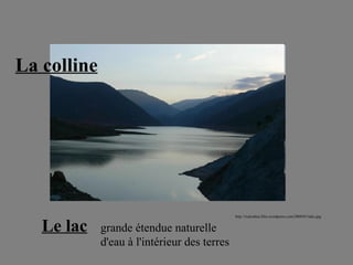 Le lac grande étendue naturelle d'eau à l'intérieur des terres  La colline http://rickoshea.files.wordpress.com/2009/01/lake.jpg 