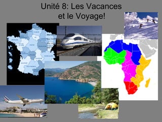 Unité 8: Les Vacances  et le Voyage!   http://upload.wikimedia.org/wikipedia/commons/8/8a/Africa-regions.png   http://lewebpedagogique.com/maman/files/2009/03/carte-radar-france.gif   http://media.photobucket.com/image/airfrance/danick86/1143871.jpg?o=9   http://www.yurto.com/wp-content/uploads/2010/01/Camping-site.jpg  