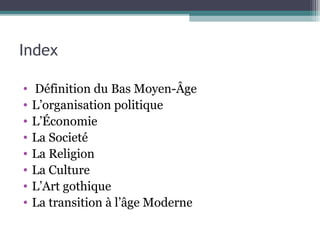 Index
• Définition du Bas Moyen-Âge
• L’organisation politique
• L’Économie
• La Societé
• La Religion
• La Culture
• L’Art gothique
• La transition à l’âge Moderne
 