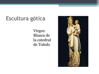 Escultura gótica
Virgen
Blanca de
la catedral
de Toledo
 