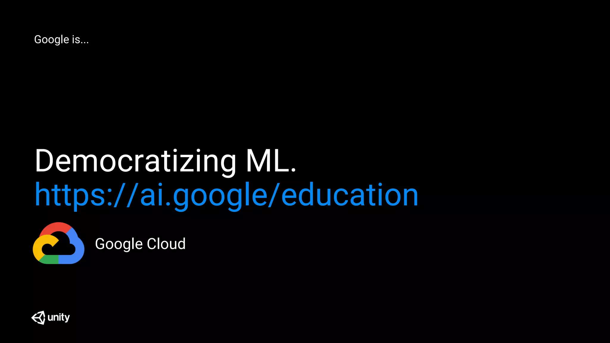 Google is...
Democratizing ML.
https://ai.google/education
Google Cloud
 