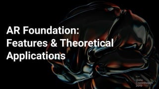 AR Foundation:
Features & Theoretical
Applications
 