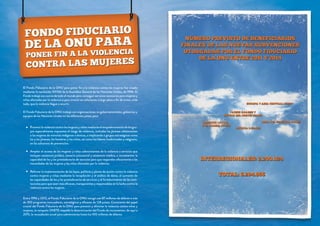 El Fondo Fiduciario de la ONU para poner fin a la violencia contra las mujeres fue creado
mediante la resolución 50/166 de la Asamblea General de las Naciones Unidas, de 1996. El
Fondo trabaja con socios de todo el mundo para conseguir servicios necesarios para mujeres y
niñas afectadas por la violencia y para invertir en soluciones a largo plazo a fin de evitar, ante
todo, que la violencia llegue a ocurrir.
El Fondo Fiduciario de la ONU trabaja con organizaciones no gubernamentales, gobiernos y
equipos de las Naciones Unidas en los diferentes países para:

•	 Prevenir la violencia contra las mujeres y niñas mediante el empoderamiento de los gru-

pos especialmente expuestos al riesgo de violencia, incluidas las jóvenes adolescentes
o las mujeres de minorías indígenas o étnicas, e implicando a grupos estratégicos como
los y las jóvenes, los hombres y los niños, así como los líderes tradicionales y religiosos,
en los esfuerzos de prevención;

•	 Ampliar el acceso de las mujeres y niñas sobrevivientes de la violencia a servicios que
incluyan asistencia jurídica, asesoría psicosocial y asistencia médica, e incrementar la
capacidad de los y las prestadores/as de servicios para que respondan eficazmente a las
necesidades de las mujeres y las niñas afectadas por la violencia;

•	 Reforzar la implementación de las leyes, políticas y planes de acción contra la violencia

contra mujeres y niñas mediante la recopilación y el análisis de datos, el aumento de
las capacidades de los y las prestadores/as de servicios y el fortalecimiento de las instituciones para que sean más eficaces, transparentes y responsables en la lucha contra la
violencia contra las mujeres.

Entre 1996 y 2012, el Fondo Fiduciario de la ONU otorgó casi 87 millones de dólares a más
de 350 programas innovadores, estratégicos y eficaces de 128 países. Consciente del papel
crucial del Fondo Fiduciario de la ONU para prevenir y eliminar la violencia contra niñas y
mujeres, la campaña ÚNETE respalda la determinación del Fondo de incrementar, de aquí a
2015, la recaudación anual para subvenciones hasta los 100 millones de dólares.

 