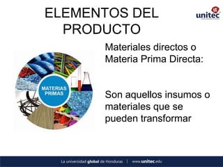 ELEMENTOS DEL PRODUCTO 
Materiales directos o Materia Prima Directa: 
Son aquellos insumos o materiales que se pueden transformar 
 