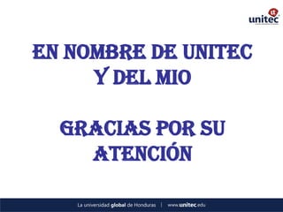 EN NOMBRE DE UNITEC 
Y DEL MIO 
GRACIAS POR SU ATENCIÓN 
