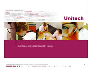 11 de junio de 2009




                                                                             Unitech




                   Expertos en informatizar la gestión pública.




Puede confiar en Unitech. Nos respaldan más de 18 años de buenas prácticas             1
 