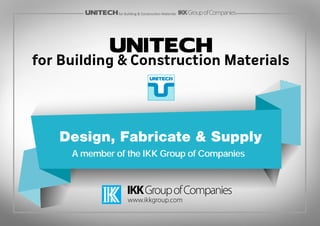 for Building & Construction Materials
A member of the IKK Group of Companies
Design, Fabricate & Supply
for Building & Construction Materials
 