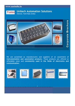 www.uasindia.in

           Unitech Automation Solutions
           Chennai, Tamil Nadu (India)




We are acclaimed as manufacturers and suppliers of an assortment of
instrumentation and automation products. These products are offered at
affordable rates and consistently used in the fields of electronics and
communication.




                                         1
 