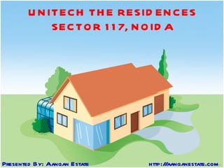 UNITECH THE RESIDENCES SECTOR 117, NOIDA Presented By: Aangan Estate  http://aanganestate.com 