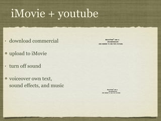 iMovie + youtube download commercial upload to iMovie turn off sound voiceover own text, sound effects, and music 