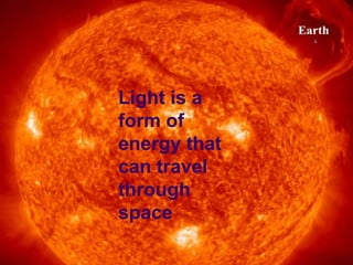 Light is a form of energy that can travel through space