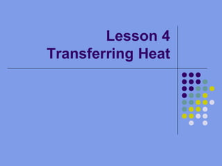 Lesson 4Transferring Heat