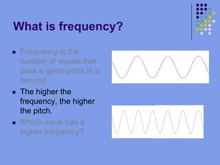 What is frequency?Frequency is the number of waves that pass a given point in a second.The higher the frequency, the higher the pitch.Which wave has a higher frequency?