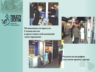 Мгновеннаялотерея для
Специалистов
и представителейкомпаний.
Анкетирование.
Раздача полиграфии
моделями-промоутерами.
 