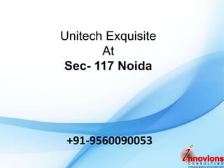 Unitech Exquisite
       At
Sec- 117 Noida




 +91-9560090053
 