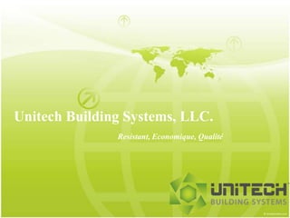 Unitech Building Systems, LLC.
               Resistant, Economique, Qualité
 