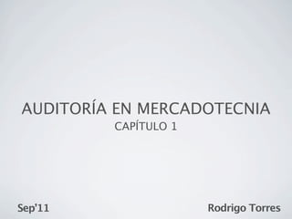 AUDITORÍA EN MERCADOTECNIA
         CAPÍTULO 1




Sep’11                Rodrigo Torres
 