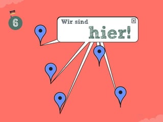 6   Wir sind

           hier!
 