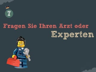 7
Fragen Sie Ihren Arzt oder
              Experten
 
