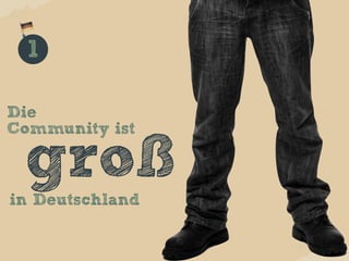 1

Die
Community ist

 groß
in Deutschland
 