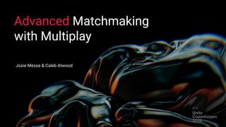Advanced Matchmaking
with Multiplay
1
Josie Messa & Caleb Atwood
 