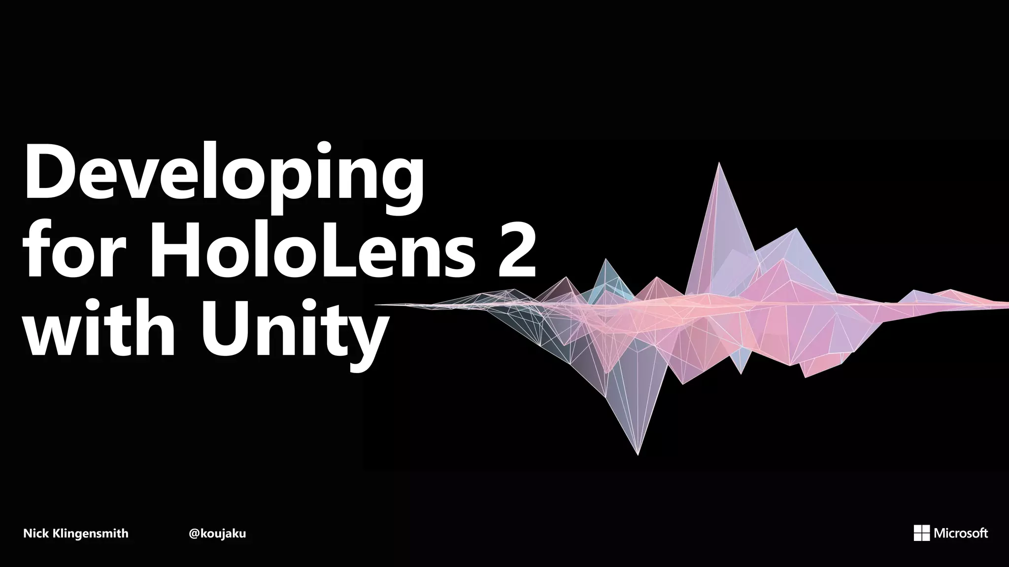 Developing
for HoloLens 2
with Unity
Nick Klingensmith @koujaku
 